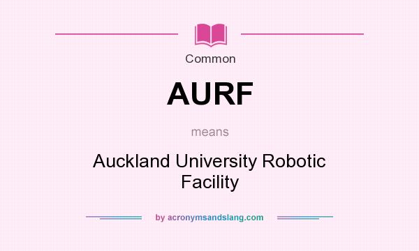 What does AURF mean? It stands for Auckland University Robotic Facility