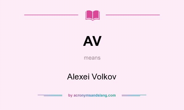 What does AV mean? It stands for Alexei Volkov