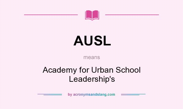 What does AUSL mean? It stands for Academy for Urban School Leadership`s