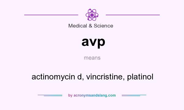 What does avp mean? It stands for actinomycin d, vincristine, platinol