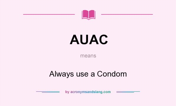 What does AUAC mean? It stands for Always use a Condom
