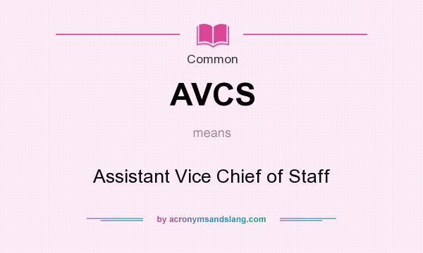 What does AVCS mean? It stands for Assistant Vice Chief of Staff