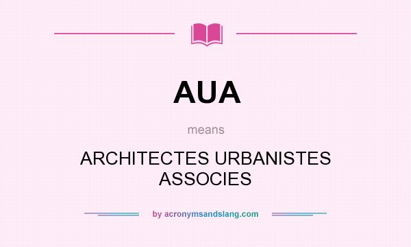 What does AUA mean? It stands for ARCHITECTES URBANISTES ASSOCIES