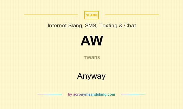 What does AW mean? It stands for Anyway