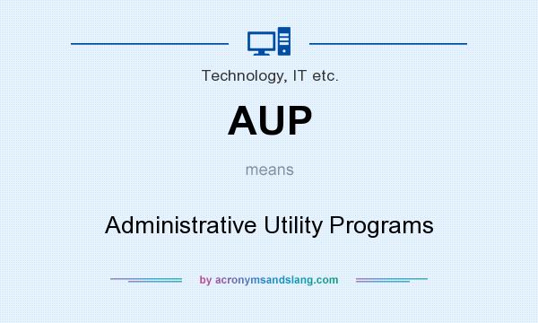 What does AUP mean? It stands for Administrative Utility Programs