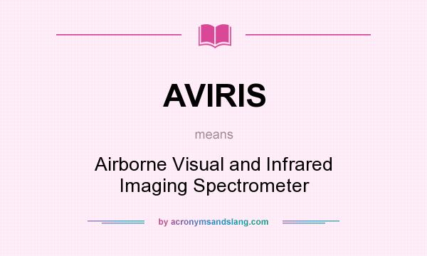 What does AVIRIS mean? It stands for Airborne Visual and Infrared Imaging Spectrometer