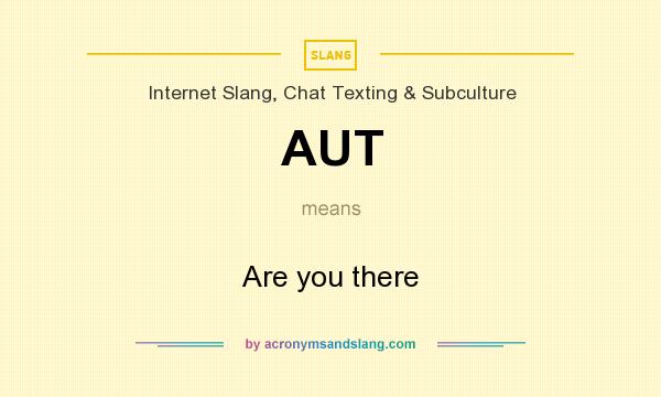What does AUT mean? It stands for Are you there
