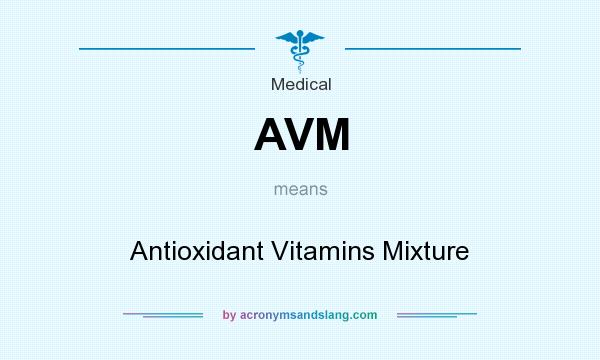 What does AVM mean? It stands for Antioxidant Vitamins Mixture
