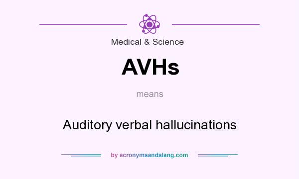 What does AVHs mean? It stands for Auditory verbal hallucinations
