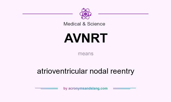 What does AVNRT mean? It stands for atrioventricular nodal reentry