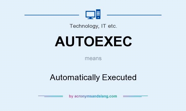 What does AUTOEXEC mean? It stands for Automatically Executed