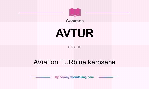 What does AVTUR mean? It stands for AViation TURbine kerosene