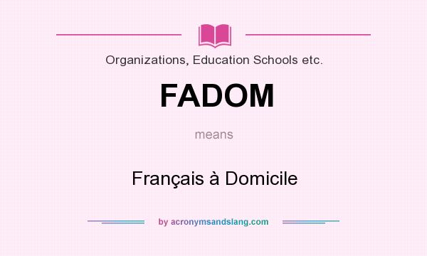 What does FADOM mean? It stands for Français à Domicile