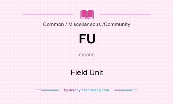 What does FU mean? It stands for Field Unit