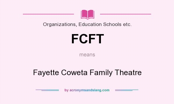 What does FCFT mean? It stands for Fayette Coweta Family Theatre