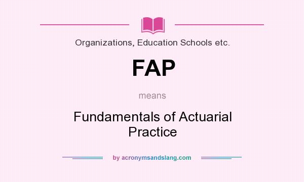 What does FAP mean? It stands for Fundamentals of Actuarial Practice