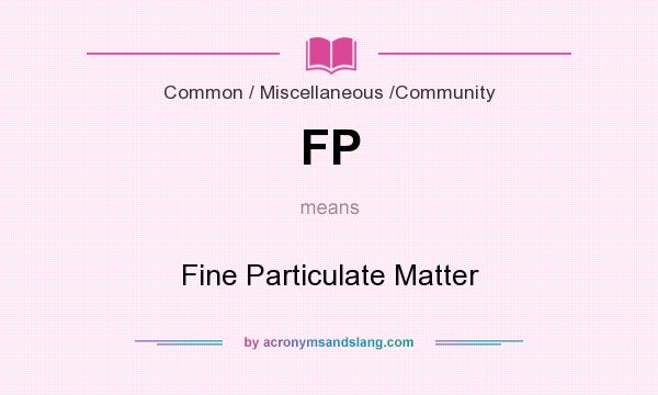 What does FP mean? It stands for Fine Particulate Matter