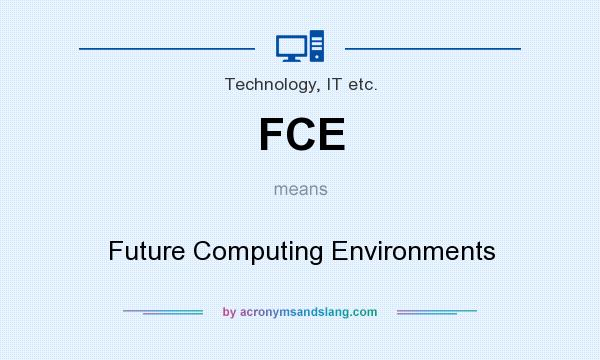 What does FCE mean? It stands for Future Computing Environments