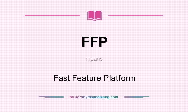 What does FFP mean? It stands for Fast Feature Platform