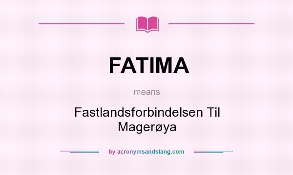 What does FATIMA mean? It stands for Fastlandsforbindelsen Til Magerøya