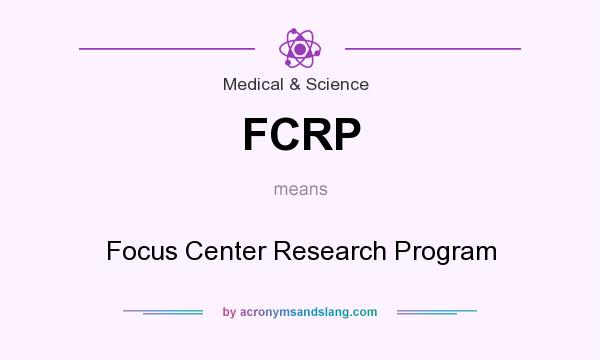 What does FCRP mean? It stands for Focus Center Research Program