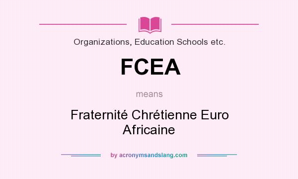 What does FCEA mean? It stands for Fraternité Chrétienne Euro Africaine