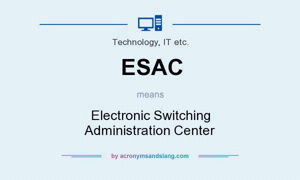 What does ESAC mean? It stands for Electronic Switching Administration Center