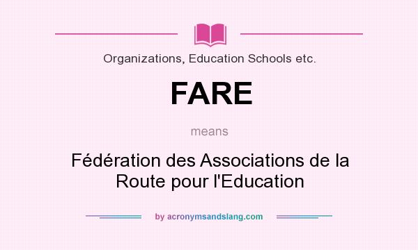What does FARE mean? It stands for Fédération des Associations de la Route pour l`Education