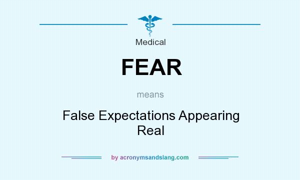 What does FEAR mean? It stands for False Expectations Appearing Real