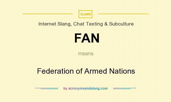 What does FAN mean? It stands for Federation of Armed Nations