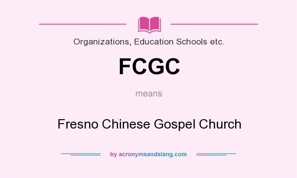 What does FCGC mean? It stands for Fresno Chinese Gospel Church