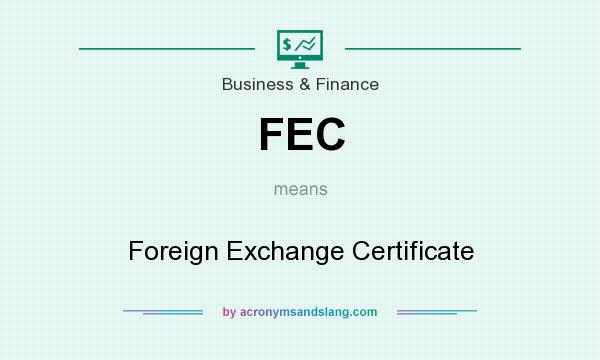 What does FEC mean? It stands for Foreign Exchange Certificate