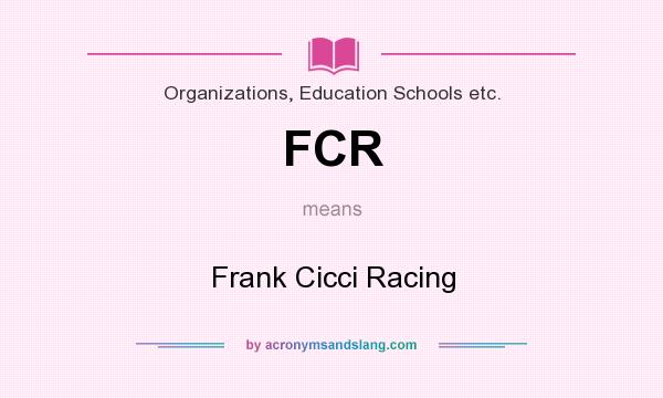 What does FCR mean? It stands for Frank Cicci Racing