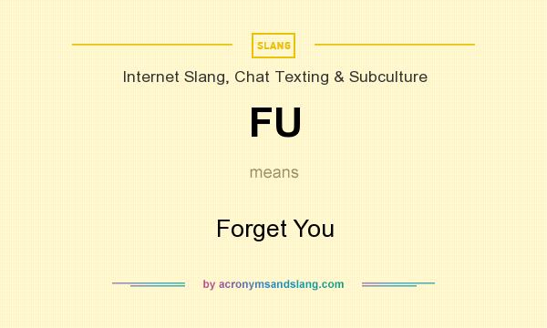 What does FU mean? It stands for Forget You