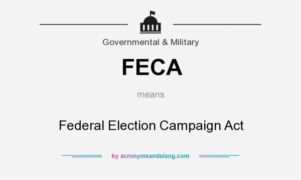 What does FECA mean? It stands for Federal Election Campaign Act