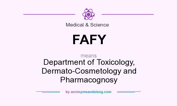 What does FAFY mean? It stands for Department of Toxicology, Dermato-Cosmetology and Pharmacognosy