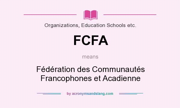 What does FCFA mean? It stands for Fédération des Communautés Francophones et Acadienne