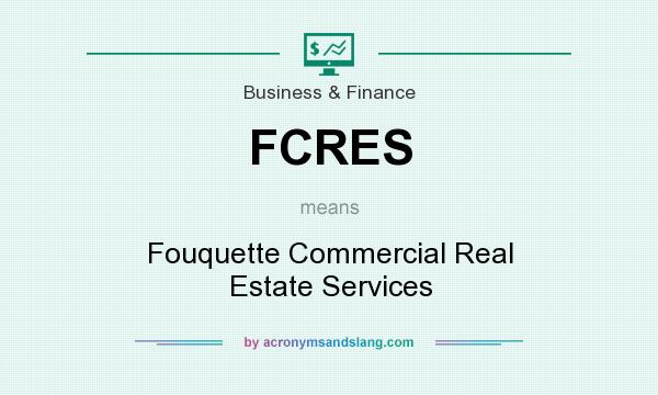 What does FCRES mean? It stands for Fouquette Commercial Real Estate Services
