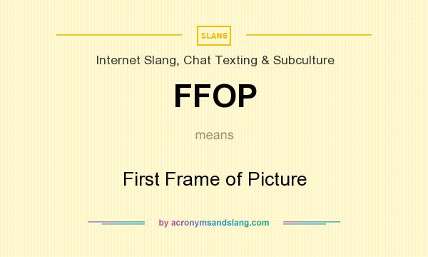 What does FFOP mean? It stands for First Frame of Picture