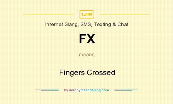 What does FX mean? It stands for Fingers Crossed