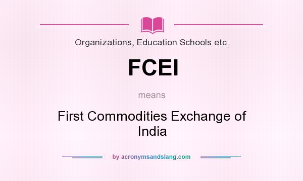 What does FCEI mean? It stands for First Commodities Exchange of India