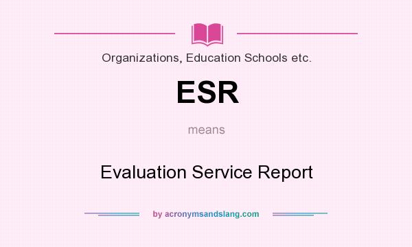 What does ESR mean? It stands for Evaluation Service Report