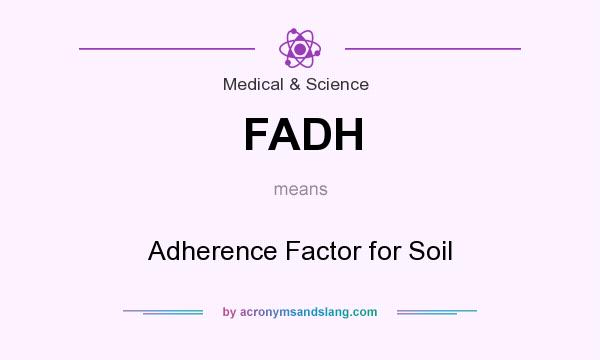 What does FADH mean? It stands for Adherence Factor for Soil