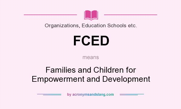 What does FCED mean? It stands for Families and Children for Empowerment and Development