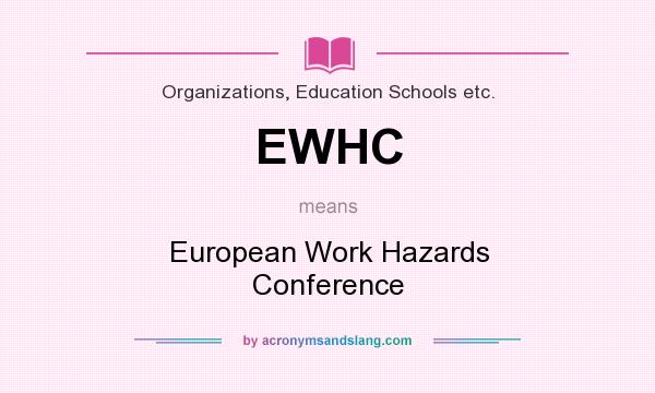 What does EWHC mean? It stands for European Work Hazards Conference