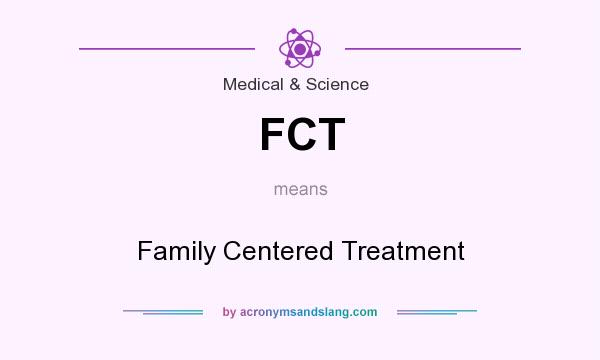 What does FCT mean? It stands for Family Centered Treatment