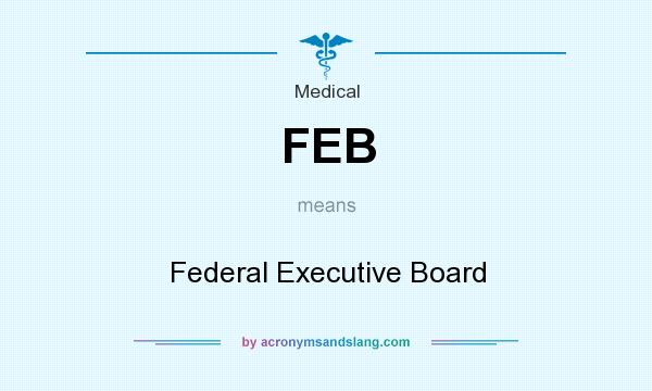 What does FEB mean? It stands for Federal Executive Board