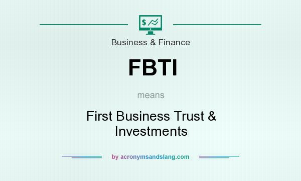 What does FBTI mean? It stands for First Business Trust & Investments