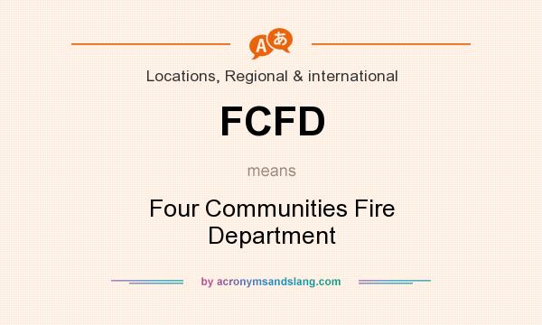 What does FCFD mean? It stands for Four Communities Fire Department