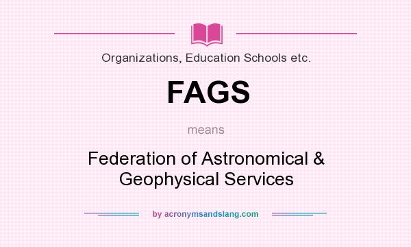 What does FAGS mean? It stands for Federation of Astronomical & Geophysical Services